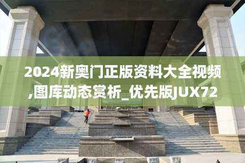 2024新奥门正版资料大全视频,图库动态赏析_优先版JUX724.54
