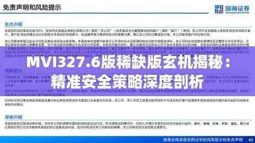 MVI327.6版稀缺版玄机揭秘:精准安全策略深度剖析