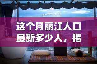 丽江人口新动态揭秘,最新数据下的独特风情与隐藏瑰宝