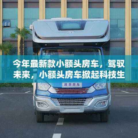 最新小额头房车引领科技生活革新，开启未来驾驭之旅