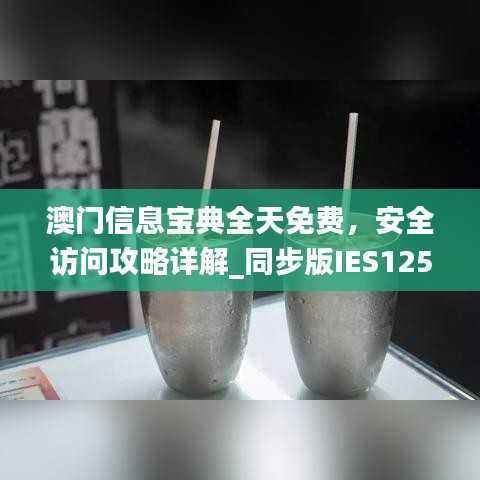 澳门信息宝典全天免费,安全访问攻略详解_同步版IES125.31