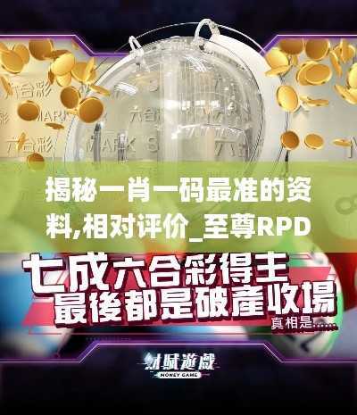 揭秘一肖一码最准的资料,相对评价_至尊RPD332.53