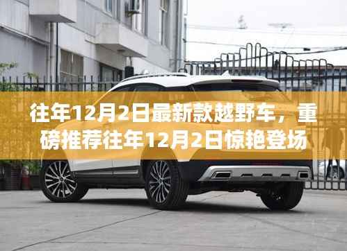 往年12月2日最新款越野车惊艳登场,狂野魅力与独特风采的推荐