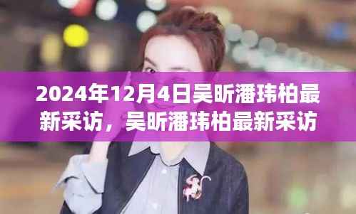 吴昕潘玮柏深度访谈,明星魅力的独特体验与互动评析