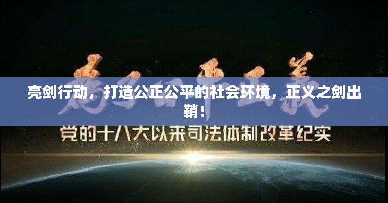 亮剑行动,打造公正公平的社会环境,正义之剑出鞘!