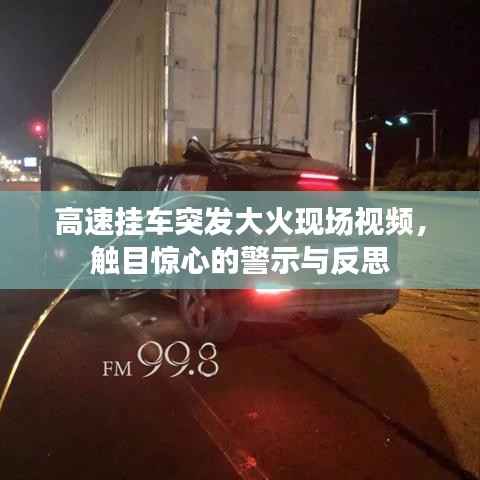 高速挂车突发大火现场视频,触目惊心的警示与反思