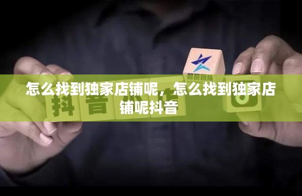 怎么找到独家店铺呢,怎么找到独家店铺呢抖音