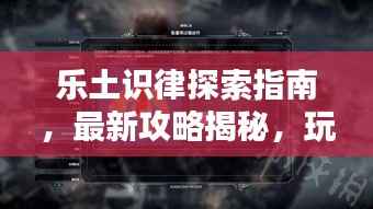 乐土识律探索指南,最新攻略揭秘,玩转6.8版本!