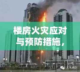楼房火灾应对与预防措施,关键时刻保护生命安全!