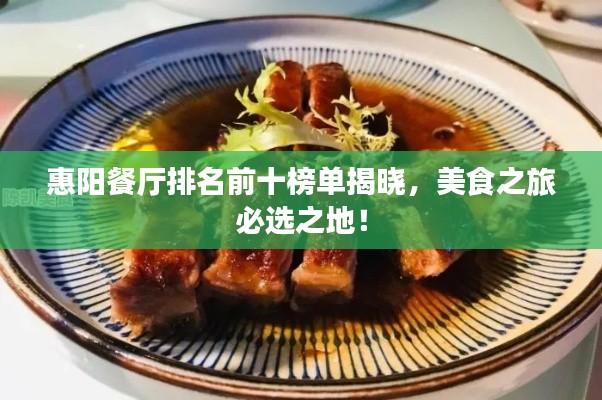 惠阳餐厅排名前十榜单揭晓,美食之旅必选之地!