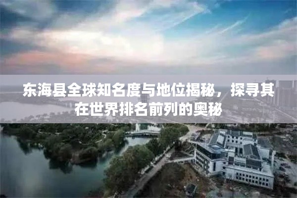 东海县全球知名度与地位揭秘,探寻其在世界排名前列的奥秘