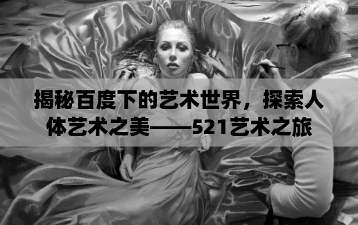 揭秘百度下的艺术世界,探索人体艺术之美——521艺术之旅