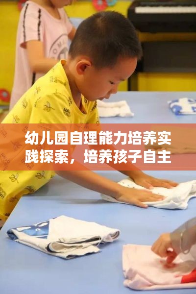 幼儿园自理能力培养实践探索，培养孩子自主能力的关键之道