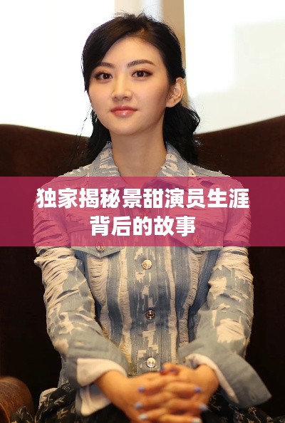 独家揭秘景甜演员生涯背后的故事