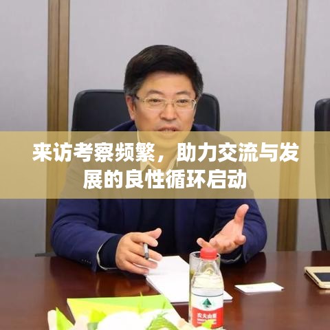 来访考察频繁,助力交流与发展的良性循环启动