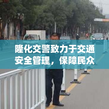 隆化交警致力于交通安全管理,保障民众平安出行